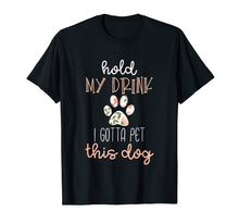 Load image into Gallery viewer, Hold My Drink I Have To Pet This Dog Womens Shirt