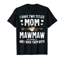 Load image into Gallery viewer, Funny shirts V-neck Tank top Hoodie sweatshirt usa uk au ca gifts for I Have Two Titles Mom And Mawmaw Shirt Mothers Day Gifts 123089