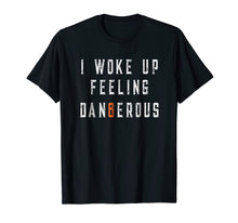 Load image into Gallery viewer, Funny shirts V-neck Tank top Hoodie sweatshirt usa uk au ca gifts for I Woke Up Feeling Dangerous T-shirt 1324708