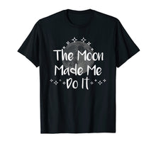Load image into Gallery viewer, Funny shirts V-neck Tank top Hoodie sweatshirt usa uk au ca gifts for The Moon Made Me Do it T-Shirt Witch Wiccan Pagan Full Moon 2084948
