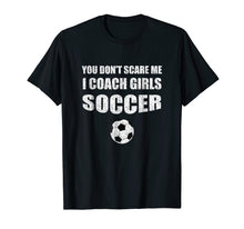 Load image into Gallery viewer, Funny shirts V-neck Tank top Hoodie sweatshirt usa uk au ca gifts for Soccer Coach Shirt - You Don't Scare Me I Coach Girls 1262950
