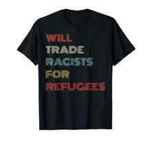 Load image into Gallery viewer, Funny shirts V-neck Tank top Hoodie sweatshirt usa uk au ca gifts for Will Trade Racists For Refugees T Shirt Retro Style Gifts 1517052