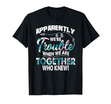 Load image into Gallery viewer, Funny shirts V-neck Tank top Hoodie sweatshirt usa uk au ca gifts for Apparently We're Trouble When We Are Together Funny Shirt 2914031