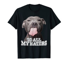 Load image into Gallery viewer, To All My Haters Pitbull Dog T-shirt