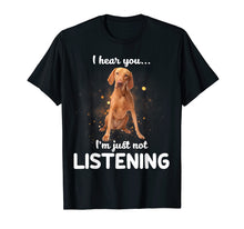 Load image into Gallery viewer, Vizsla I Hear You Not Listening T-Shirt