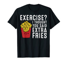 Load image into Gallery viewer, Funny shirts V-neck Tank top Hoodie sweatshirt usa uk au ca gifts for Exercise? I Thought You Said Extra Fries T-Shirt 204054