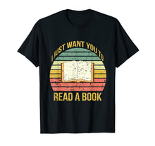 Load image into Gallery viewer, Funny shirts V-neck Tank top Hoodie sweatshirt usa uk au ca gifts for I Just Want You To Read A Book Books Lover Gifts T Shirt 1171596