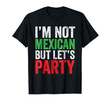 Load image into Gallery viewer, I'm Not Mexican But Let's Party T-Shirt Cinco De Mayo Party