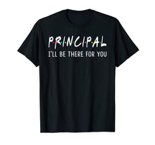 Load image into Gallery viewer, Principal I'll Be There for You Funny Back to School Gifts T-Shirt