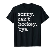 Load image into Gallery viewer, Sorry Can't Hockey Bye Funny Hockey Lover Gifts T-Shirt-749428