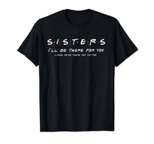Load image into Gallery viewer, Sister I'll Be There For You Shirt Best Sister shirt Gift T-Shirt-163460