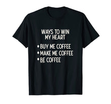 Load image into Gallery viewer, Funny shirts V-neck Tank top Hoodie sweatshirt usa uk au ca gifts for Ways To Win My Heart Coffee Coffee Love T-Shirt 1133416