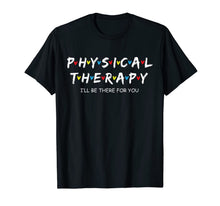 Load image into Gallery viewer, Physical Therapy Shirt I Will Be There For You Therapist T-Shirt
