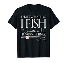 Load image into Gallery viewer, Funny shirts V-neck Tank top Hoodie sweatshirt usa uk au ca gifts for Fishing Sayings - That's What I Do I Fish And I Know Things T-Shirt 1125834