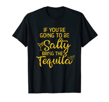 Load image into Gallery viewer, If You're Going To Be Salty Bring The Tequila T-Shirt-857944
