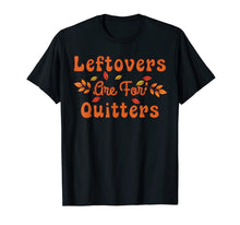 Load image into Gallery viewer, Funny shirts V-neck Tank top Hoodie sweatshirt usa uk au ca gifts for Leftovers are for Quitters Family Dinner & Thanksgiving T-Shirt 400649