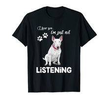 Load image into Gallery viewer, Bull Terrier I Hear You Not Listening T-Shirt-944188