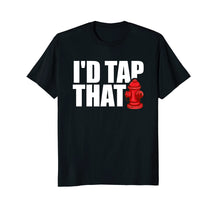 Load image into Gallery viewer, Funny shirts V-neck Tank top Hoodie sweatshirt usa uk au ca gifts for I'D Tap That Funny Firefighter T-Shirt Firemen Tees Gifts 654337