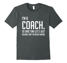 Load image into Gallery viewer, Funny shirts V-neck Tank top Hoodie sweatshirt usa uk au ca gifts for Im A Coach Save Time Lets Just Assume Im Never Wrong Shirt 2138470