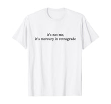 Load image into Gallery viewer, Funny shirts V-neck Tank top Hoodie sweatshirt usa uk au ca gifts for It's Not Me It's Mercury In Retrograde T-Shirt 416156