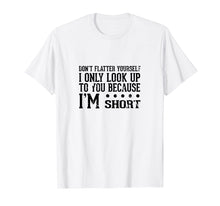 Load image into Gallery viewer, Funny shirts V-neck Tank top Hoodie sweatshirt usa uk au ca gifts for Don't Flatter Yourself I'm Short Funny Saying T-Shirt 2721964