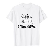 Load image into Gallery viewer, Funny shirts V-neck Tank top Hoodie sweatshirt usa uk au ca gifts for Coffee Leggings and True Crime T-Shirt 633759