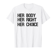 Load image into Gallery viewer, Pro Choice Feminist T-Shirt Her Body Her Right Her Choice
