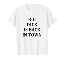 Load image into Gallery viewer, Funny shirts V-neck Tank top Hoodie sweatshirt usa uk au ca gifts for Big Dick Is Back In Town T-Shirt 2392598