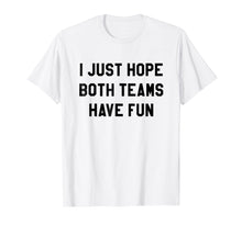 Load image into Gallery viewer, I Just Hope Both Teams Have Fun T Shirts For Men,Women,Kids