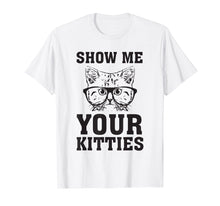 Load image into Gallery viewer, Funny shirts V-neck Tank top Hoodie sweatshirt usa uk au ca gifts for Show Me Your Kitties Funny Cat Lovers T-Shirt Gag 1886728