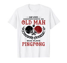 Load image into Gallery viewer, Funny shirts V-neck Tank top Hoodie sweatshirt usa uk au ca gifts for Never Underestimate An Old Man Who Plays Ping Pong T Shirt 1886368