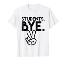 Load image into Gallery viewer, Funny shirts V-neck Tank top Hoodie sweatshirt usa uk au ca gifts for Students, Bye. Funny Last Day of School Teacher TShirts 1725898