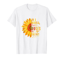 Load image into Gallery viewer, Sunflower Tee. In A World Full Of Roses Be A Sunflower Shirt