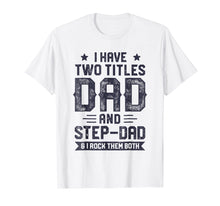 Load image into Gallery viewer, Funny shirts V-neck Tank top Hoodie sweatshirt usa uk au ca gifts for I Have Two Titles Dad And Step-Dad T shirt Fathers Day Gifts 2244071