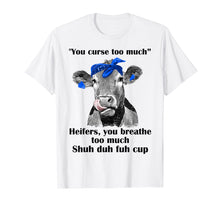 Load image into Gallery viewer, Funny shirts V-neck Tank top Hoodie sweatshirt usa uk au ca gifts for You Curse Too Much Heifers You Breathe Too Much Tshirt Gifts 1217334