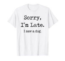 Load image into Gallery viewer, Sorry I'm Late I Saw A Dog Funny Dog Lovers Gifts TShirt337651