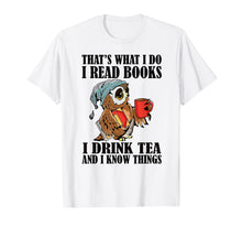 Load image into Gallery viewer, That's what I do I read books I drink tea and I know things T-Shirt-204395