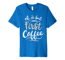 Load image into Gallery viewer, Funny shirts V-neck Tank top Hoodie sweatshirt usa uk au ca gifts for OK But First Coffee T shirt Women Caffeine Lover Funny Gifts 1492361