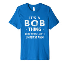 Load image into Gallery viewer, Funny shirts V-neck Tank top Hoodie sweatshirt usa uk au ca gifts for It's A Bob Thing Funny Novelty Gifts Name T-shirt Men 1059923