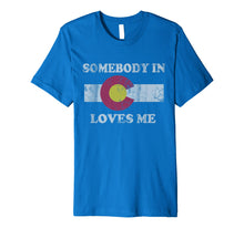 Load image into Gallery viewer, Funny shirts V-neck Tank top Hoodie sweatshirt usa uk au ca gifts for Somebody In Colorado Loves Me Premium T-Shirt
