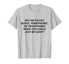 Load image into Gallery viewer, Why Be Racist When You Could Just Be Quiet T-Shirt