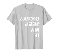 Load image into Gallery viewer, Funny shirts V-neck Tank top Hoodie sweatshirt usa uk au ca gifts for Is My Jeep Okay? Funny T Shirt 359980