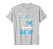 Load image into Gallery viewer, This Isn't Dog Hair On My Shirt It's Husky Glitter