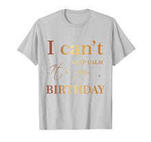 Load image into Gallery viewer, Funny shirts V-neck Tank top Hoodie sweatshirt usa uk au ca gifts for I Can't Keep Calm It's My Birthday T Shirt Funny Birthday 1767552
