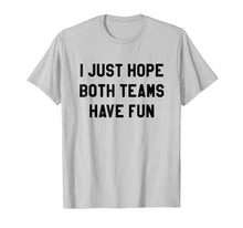 Load image into Gallery viewer, I Just Hope Both Teams Have Fun T Shirts For Men,Women,Kids