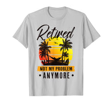 Load image into Gallery viewer, Retired Not My Problem Anymore T-Shirt 2019 Retirement Gift