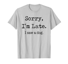 Load image into Gallery viewer, Sorry I'm Late I Saw A Dog Funny Dog Lovers Gifts TShirt337651