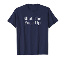 Load image into Gallery viewer, Funny shirts V-neck Tank top Hoodie sweatshirt usa uk au ca gifts for Shut The Fuck Up T-shirt 1747835