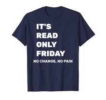 Load image into Gallery viewer, Funny shirts V-neck Tank top Hoodie sweatshirt usa uk au ca gifts for It's Read Only Friday No Change No Pain Geeky Sysadmin Shirt 115053