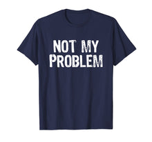 Load image into Gallery viewer, Funny shirts V-neck Tank top Hoodie sweatshirt usa uk au ca gifts for Not My Problem T-Shirt 1447233